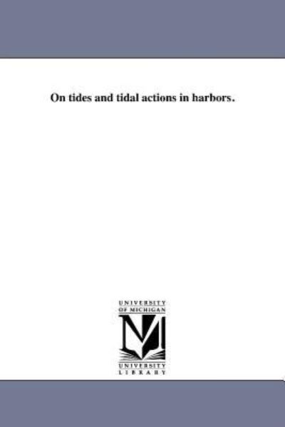 On Tides and Tidal Actions in Harbors. - Michigan Historical Reprint Series - Books - Scholarly Publishing Office, University - 9781418192242 - August 19, 2011