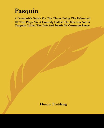 Cover for Henry Fielding · Pasquin: a Dramatick Satire on the Times Being the Rehearsal of Two Plays Viz a Comedy Called the Election and a Tragedy Called the Life and Death of Common Sense (Paperback Book) (2004)