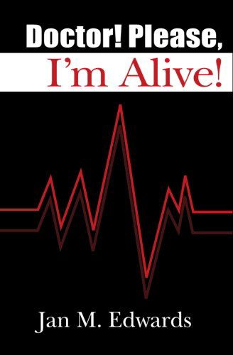 Doctor! Please, I'm Alive! - Jan M. Edwards - Books - BookSurge Publishing - 9781419632242 - May 23, 2006