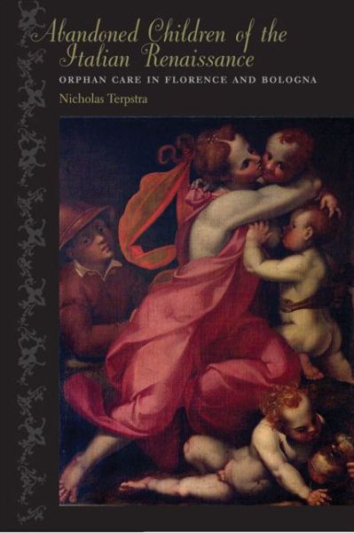 Cover for Terpstra, Nicholas (Associate Professor of History, University of Toronto) · Abandoned Children of the Italian Renaissance: Orphan Care in Florence and Bologna - The Johns Hopkins University Studies in Historical and Political Science (Pocketbok) (2020)