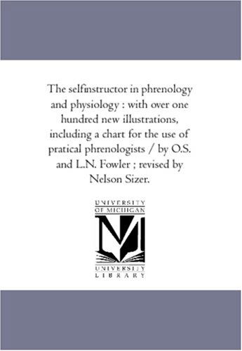 Cover for Unknown Author · The Selfinstructor in Phrenology and Physiology : with over One Hundred New Illustrations, Including a Chart for the Use of Pratical Phrenologists / by O.s. and L.n. Fowler ; Revised by Nelson Sizer. (Paperback Book) (2006)