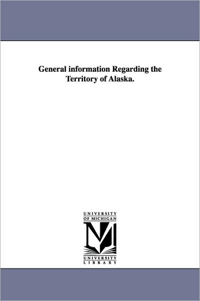 Cover for United States Dept of T · General Information Regarding the Territory of Alaska. (Paperback Book) (2006)