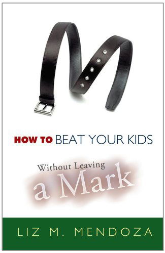 Cover for Liz M. Mendoza · How to Beat Your Kids Without Leaving a Mark (Pocketbok) (2010)