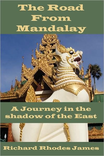 Cover for Richard Rhodes James · The Road from Mandalay: a Journey in the Shadow of the East (Hardcover Book) (2007)