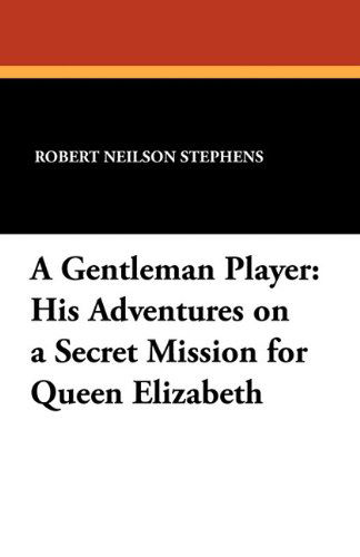 Cover for Robert Neilson Stephens · A Gentleman Player: His Adventures on a Secret Mission for Queen Elizabeth (Paperback Book) (2010)