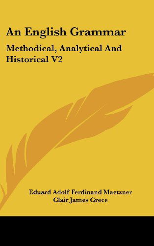 Cover for Eduard Adolf Ferdinand Maetzner · An English Grammar: Methodical, Analytical and Historical V2: with a Treatise on the Orthography, Prosody, Inflections and Syntax of the English Tongue (1874) (Hardcover Book) (2008)