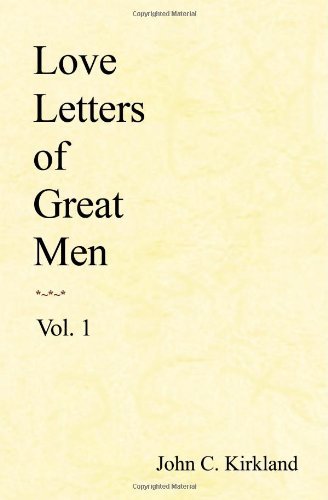 Love Letters of Great Men, Vol. 1 - John C. Kirkland - Books - CreateSpace Independent Publishing Platf - 9781438257242 - May 12, 2008