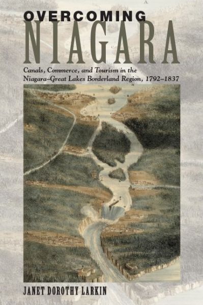 Cover for Janet Dorothy Larkin · Overcoming Niagara: Canals, Commerce, and Tourism in the Niagara-Great Lakes Borderland Region, 1792–1837 (Paperback Book) (2019)