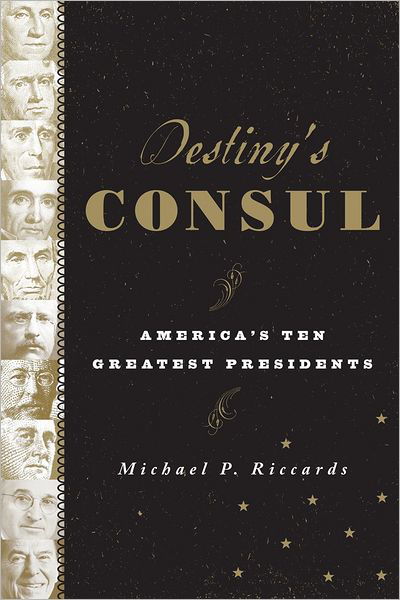 Destiny's Consul: America's Greatest Presidents - Michael P. Riccards - Książki - Rowman & Littlefield - 9781442216242 - 19 czerwca 2012