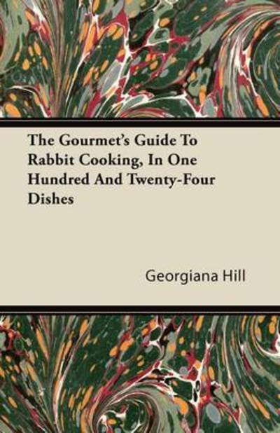 Cover for Georgiana Hill · The Gourmet's Guide to Rabbit Cooking, in One Hundred and Twenty-four Dishes (Taschenbuch) (2011)