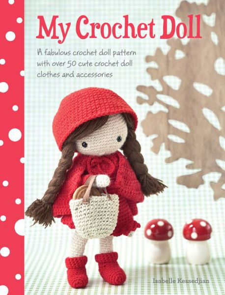 Cover for Kessedjian, Isabelle (Author) · My Crochet Doll: A Fabulous Crochet Doll Pattern with Over 50 Cute Crochet Doll Clothes and Accessories (Paperback Bog) (2014)