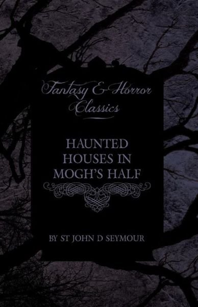 Cover for St John D. Seymour · Haunted Houses in Mogh's Half - Ghost Stories from Northern Ireland (Fantasy and Horror Classics) (Pocketbok) (2011)