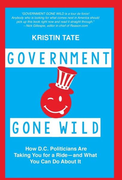 Cover for Kristin Tate · Government Gone Wild: How D.C. Politicians Are Screwing You -- and What You Can Do About It (Hardcover Book) (2016)