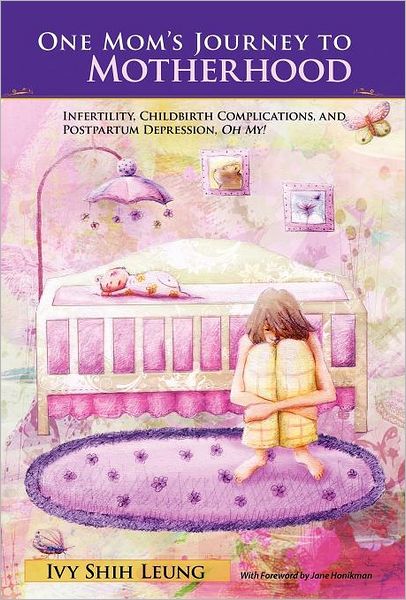 Cover for Ivy Shih Leung · One Mom's Journey to Motherhood: Infertility, Childbirth Complications, and Postpartum Depression, Oh My! (Hardcover Book) (2011)