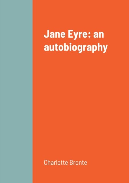 Jane Eyre - Charlotte Bronte - Books - Lulu.com - 9781458338242 - March 17, 2022