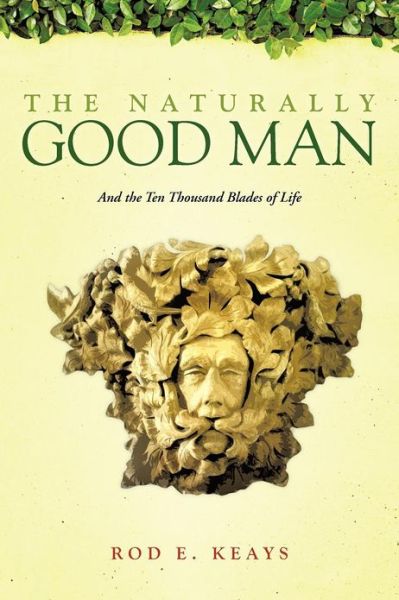 Cover for Rod E. Keays · The Naturally Good Man: and the Ten Thousand Blades of Life (Paperback Book) (2012)