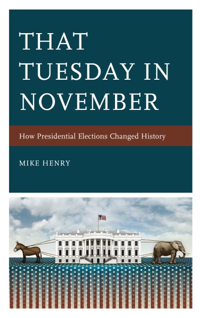 Cover for Mike Henry · That Tuesday in November: How Presidential Elections Changed History (Pocketbok) (2020)