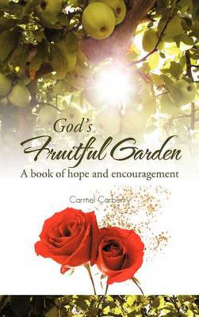 Cover for Carmel Carberry · God's Fruitful Garden: a Book of Hope and Encouragement (Hardcover Book) (2012)