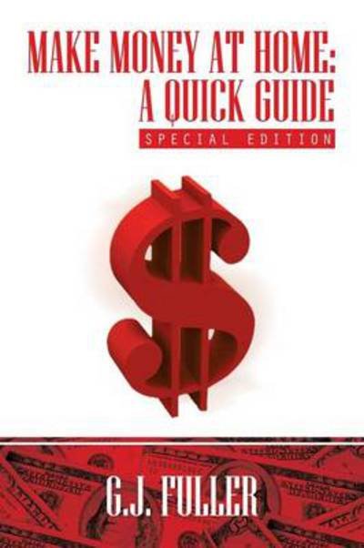 Cover for G J Fuller · Make Money at Home: a Quick Guide: Special Edition (Pocketbok) (2013)