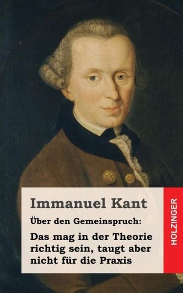 Cover for Immanuel Kant · Uber den Gemeinspruch: Das Mag in Der Theorie Richtig Sein, Taugt Aber Nicht Fur Die Praxis (Paperback Bog) (2013)