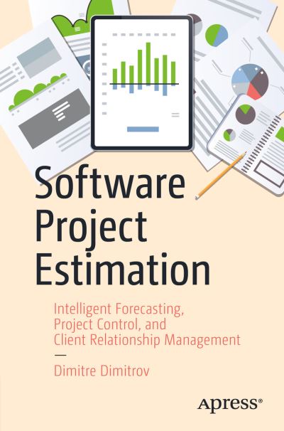 Cover for Dimitre Dimitrov · Software Project Estimation: Intelligent Forecasting, Project Control, and Client Relationship Management (Paperback Book) [1st edition] (2019)