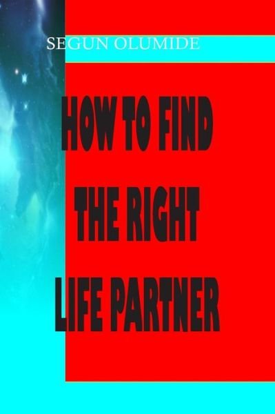 Cover for Pst Segun Olumide · How to Find the Right Life Partner: How to Know God's Will in Marriage (Paperback Book) (2013)