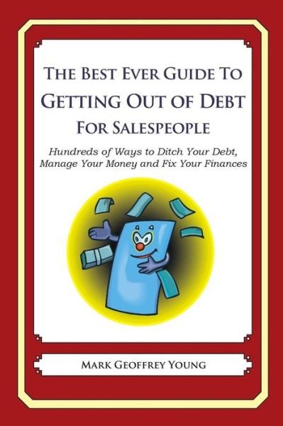 Cover for Mark Geoffrey Young · The Best Ever Guide to Getting out of Debt for Salespeople: Hundreds of Ways to Ditch Your Debt, Manage Your Money and Fix Your Finances (Paperback Bog) (2013)