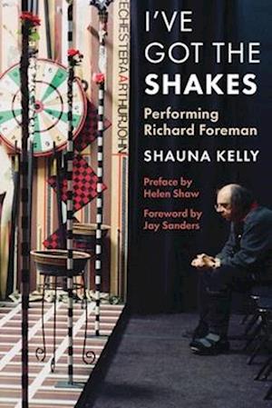 Cover for Shauna Kelly · I've Got the Shakes: Performing Richard Foreman (Hardcover Book) (2025)