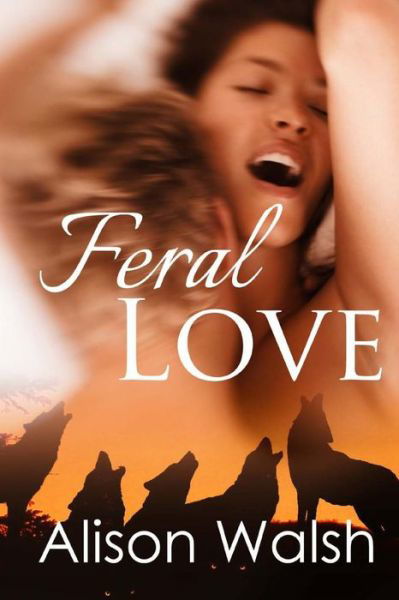 Cover for Alison Walsh · Feral Love: Paranormal Alpha Werewolf Shifter Romance (Paperback Book) (2014)