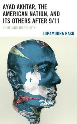 Cover for Lopamudra Basu · Ayad Akhtar, the American Nation, and Its Others after 9/11: Homeland Insecurity (Hardcover Book) (2018)