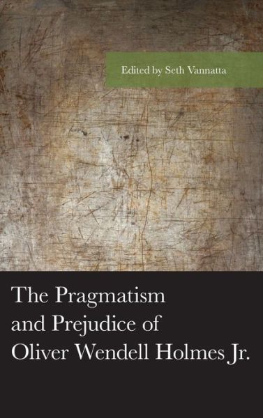 Cover for Seth Vannatta · The Pragmatism and Prejudice of Oliver Wendell Holmes Jr. - American Philosophy Series (Hardcover Book) (2019)