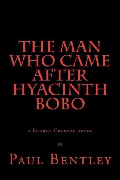 Cover for By Paul Bentley · The Man Who Came After Hyacinth Bobo: a Fourth Crusade Novel (Paperback Bog) (2014)