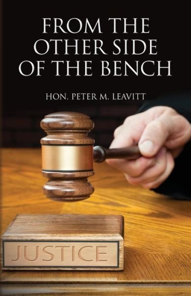 From the Other Side of the Bench - Hon. Peter M. Leavitt - Bøger - CreateSpace Independent Publishing Platf - 9781502367242 - 18. december 2014