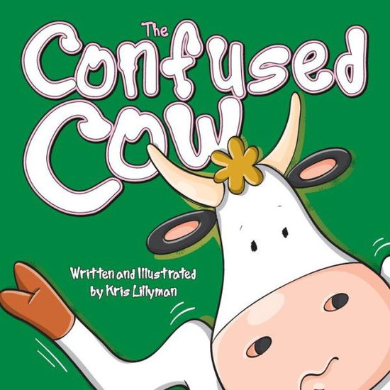 Cover for Kris Lillyman · The Confused Cow: She Really is Such a Silly Moo! (Paperback Book) (2015)