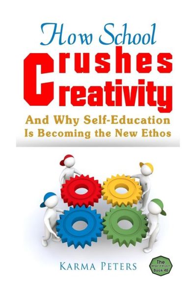 Cover for Karma Peters · How School Crushes Creativity: and Why Self-education is Becoming the New Ethos (Paperback Book) (2015)