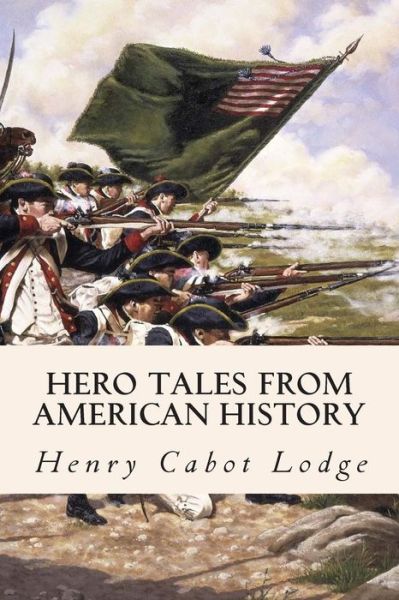 Hero Tales from American History - Henry Cabot Lodge - Books - Createspace - 9781508563242 - February 21, 2015