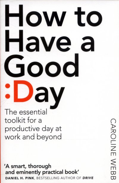 Cover for Caroline Webb · How To Have A Good Day: The Essential Toolkit for a Productive Day at Work and Beyond (Pocketbok) [Main Market Ed. edition] (2017)