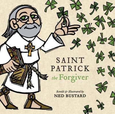 Cover for Ned Bustard · Saint Patrick the Forgiver – The History and Legends of Ireland's Bishop (Hardcover Book) (2023)
