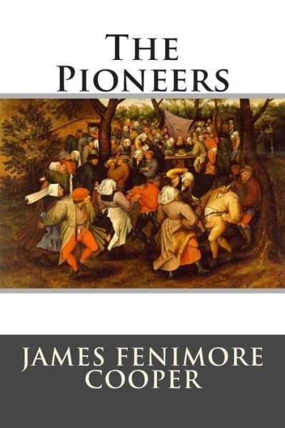 The Pioneers - James Fenimore Cooper - Books - Createspace - 9781514812242 - July 2, 2015