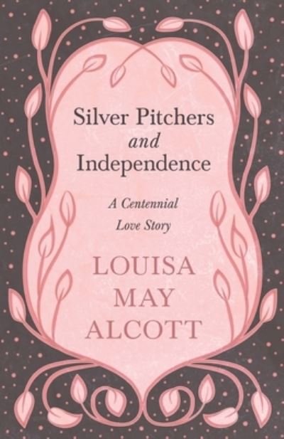 Cover for Louisa May Alcott · Silver Pitchers : and Independence A Centennial Love Story (Pocketbok) (2019)