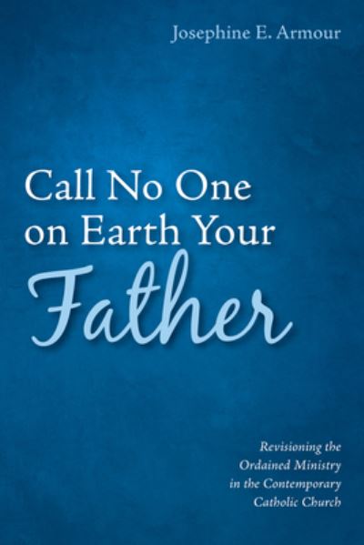 Cover for Josephine E. Armour · Call No One on Earth Your Father (Book) (2019)