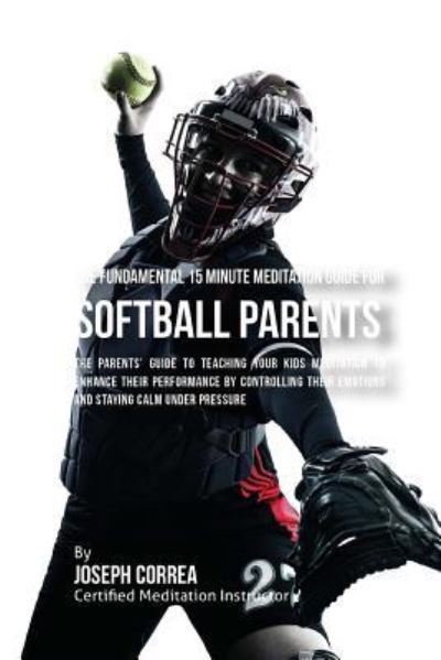 Cover for Correa (Certified Meditation Instructor) · The Fundamental 15 Minute Meditation Guide for Softball Parents (Paperback Book) (2016)