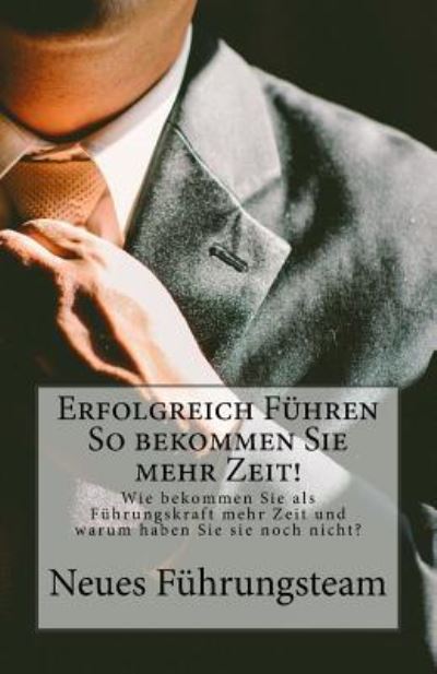 Cover for Neues Fuhrungsteam · Erfolgreich Fuhren So bekommen Sie mehr Zeit! (Paperback Book) (2016)