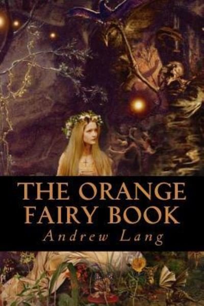 The Orange Fairy Book - Andrew Lang - Kirjat - Createspace Independent Publishing Platf - 9781539703242 - sunnuntai 23. lokakuuta 2016