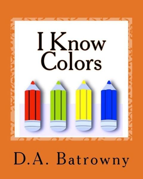 I Know Colors - D a Batrowny - Livres - Createspace Independent Publishing Platf - 9781544017242 - 14 mars 2017
