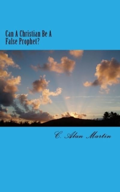 Cover for C Alan Martin · Can A Christian Be A False Prophet? (Paperback Book) (2017)