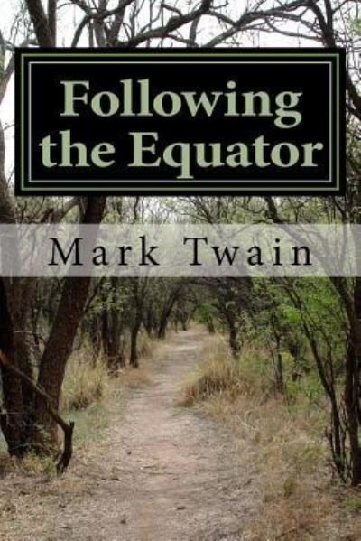 Following the Equator - Mark Twain - Bøger - Createspace Independent Publishing Platf - 9781547173242 - 6. juni 2017