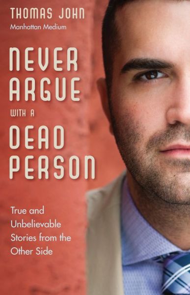 Cover for John, Thomas (Thomas John) · Never Argue with a Dead Person: True and Unbelievable Stories from the Other Side (Paperback Book) (2015)