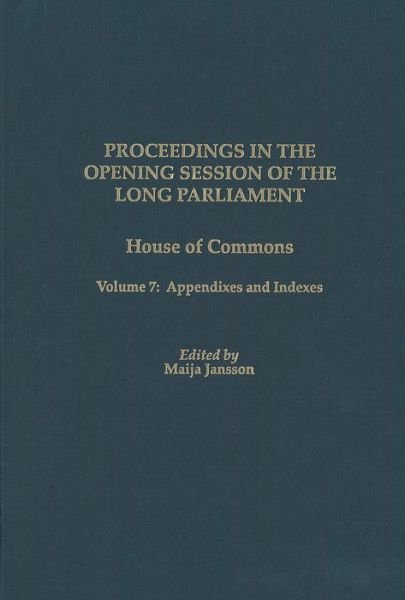 Cover for Maija Jansson · Proceedings in the Opening Session of the Long Parliament: House of Commons, Volume 7: Appendixes and Indexes - Proceedings of the English Parliament (Inbunden Bok) (2007)