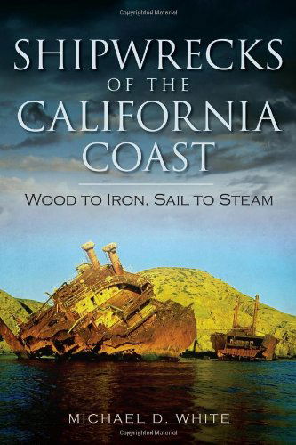 Cover for Michael D. White · Shipwrecks of the California Coast: Wood to Iron, Sail to Steam (Disaster) (Paperback Book) (2014)